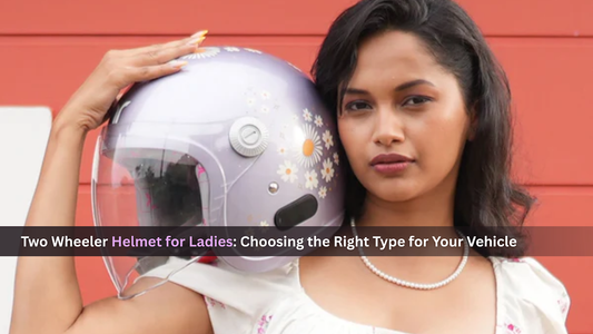 Two Wheeler Helmet for Ladies: Choosing the Right Type for Your Vehicle
